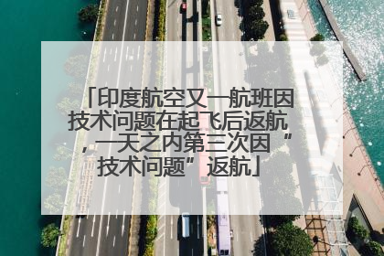 印度航空又一航班因技术问题在起飞后返航，一天之内第三次因“技术问题”返航