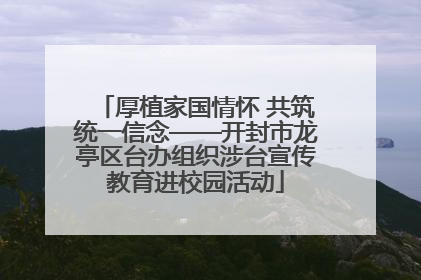 厚植家国情怀 共筑统一信念——开封市龙亭区台办组织涉台宣传教育进校园活动