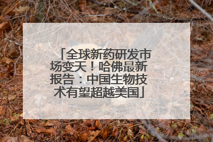 全球新药研发市场变天！哈佛最新报告：中国生物技术有望超越美国