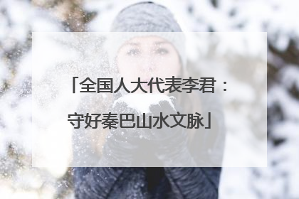 全国人大代表李君：守好秦巴山水文脉