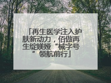 再生医学注入护肤新动力，佰傲再生绽媄娅“械字号”领航前行