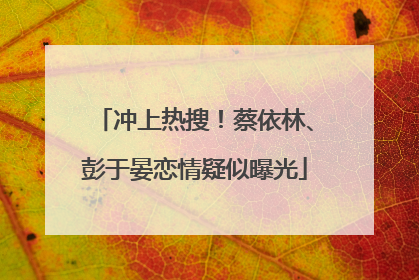 冲上热搜！蔡依林、彭于晏恋情疑似曝光