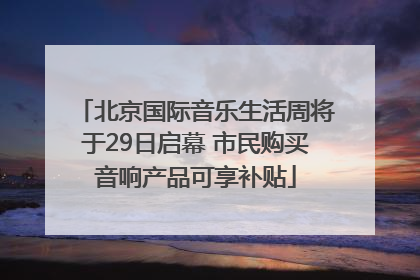 北京国际音乐生活周将于29日启幕 市民购买音响产品可享补贴