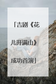 吉剧《花儿开满山》成功首演