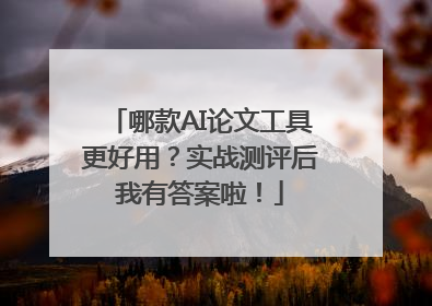 哪款AI论文工具更好用？实战测评后我有答案啦！