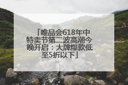 唯品会618年中特卖节第二波高潮今晚开启：大牌爆款低至5折以下