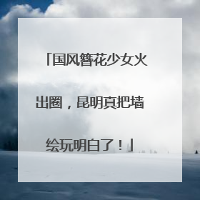 国风簪花少女火出圈，昆明真把墙绘玩明白了！