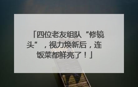 四位老友组队“修镜头”，视力焕新后，连饭菜都鲜亮了！