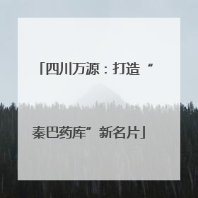 四川万源：打造“秦巴药库”新名片
