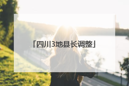 四川3地县长调整
