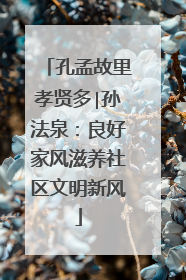 孔孟故里孝贤多∣孙法泉：良好家风滋养社区文明新风