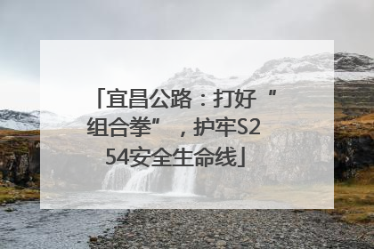 宜昌公路：打好“组合拳”，护牢S254安全生命线
