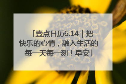 壹点日历6.14｜把快乐的心情，融入生活的每一天每一刻！早安