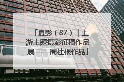 夏影（87）｜上游主题摄影征稿作品展——周社根作品
