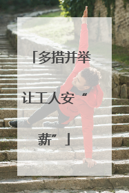 多措并举让工人安“薪”