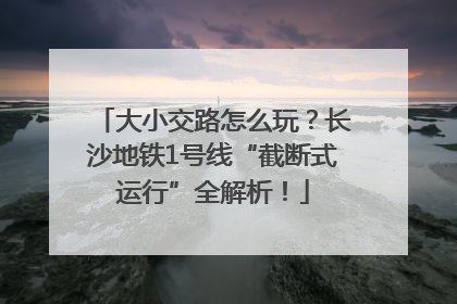 大小交路怎么玩？长沙地铁1号线“截断式运行”全解析！
