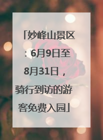 妙峰山景区：6月9日至8月31日，骑行到访的游客免费入园