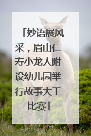 妙语展风采，眉山仁寿小龙人附设幼儿园举行故事大王比赛