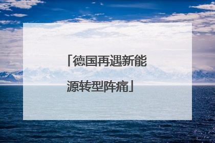 德国再遇新能源转型阵痛