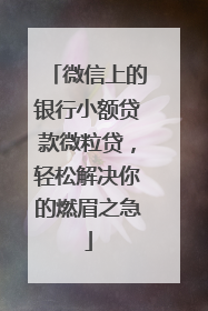 微信上的银行小额贷款微粒贷，轻松解决你的燃眉之急