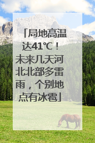局地高温达41℃！未来几天河北北部多雷雨，个别地点有冰雹