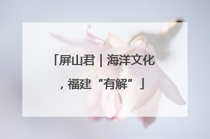 屏山君｜海洋文化，福建“有解”