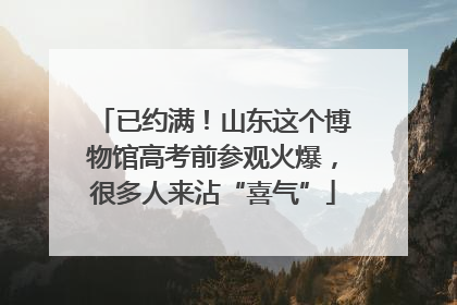 已约满！山东这个博物馆高考前参观火爆，很多人来沾“喜气”