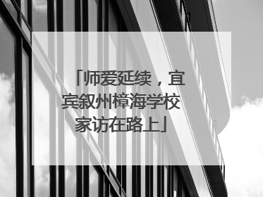 师爱延续，宜宾叙州樟海学校家访在路上
