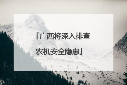 广西将深入排查农机安全隐患