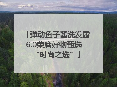弹动鱼子酱洗发露6.0荣膺好物甄选“时尚之选”