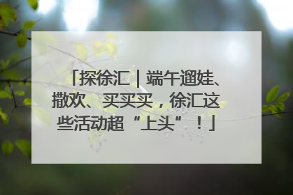 探徐汇｜端午遛娃、撒欢、买买买，徐汇这些活动超“上头”！