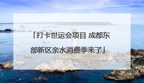 打卡世运会项目 成都东部新区亲水消费季来了