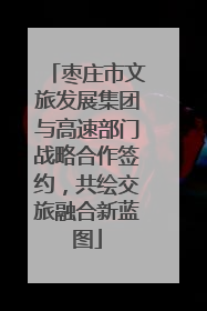 枣庄市文旅发展集团与高速部门战略合作签约，共绘交旅融合新蓝图