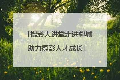 摄影大讲堂走进郓城 助力摄影人才成长