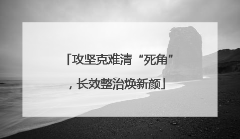 攻坚克难清“死角”，长效整治焕新颜