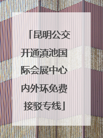 昆明公交开通滇池国际会展中心内外环免费接驳专线