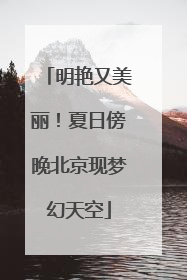 明艳又美丽！夏日傍晚北京现梦幻天空