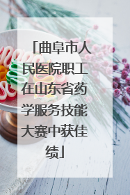 曲阜市人民医院职工在山东省药学服务技能大赛中获佳绩