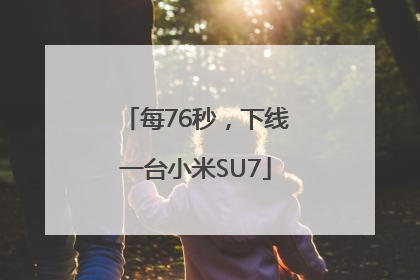 每76秒，下线一台小米SU7