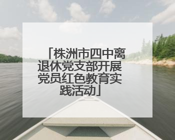 株洲市四中离退休党支部开展党员红色教育实践活动
