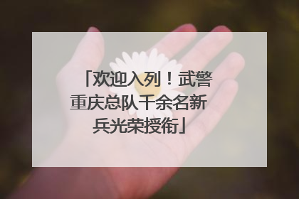 欢迎入列！武警重庆总队千余名新兵光荣授衔