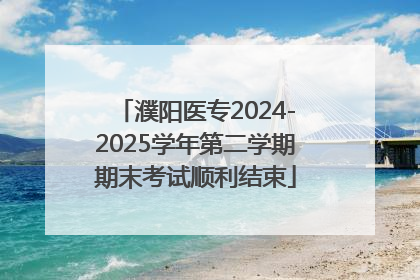 濮阳医专2024-2025学年第二学期期末考试顺利结束