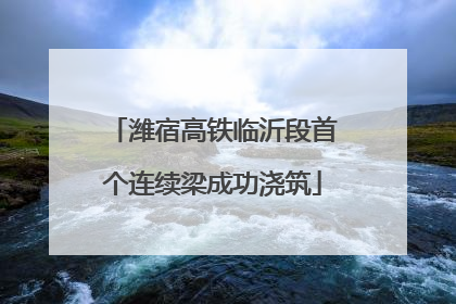 潍宿高铁临沂段首个连续梁成功浇筑