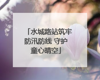 水城路站筑牢防汛防线 守护童心晴空