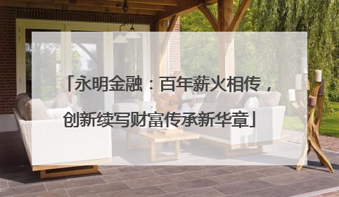 永明金融：百年薪火相传，创新续写财富传承新华章