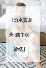 汾水赛龙舟 端午观锦绣