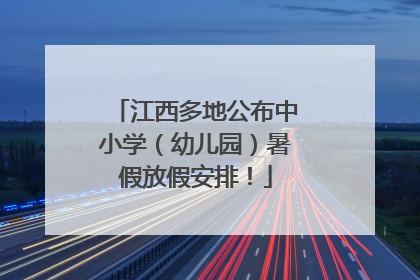 江西多地公布中小学（幼儿园）暑假放假安排！