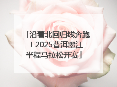 沿着北回归线奔跑！2025普洱墨江半程马拉松开赛