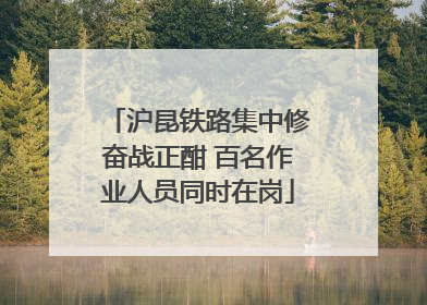 沪昆铁路集中修奋战正酣 百名作业人员同时在岗