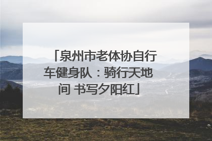 泉州市老体协自行车健身队：骑行天地间 书写夕阳红